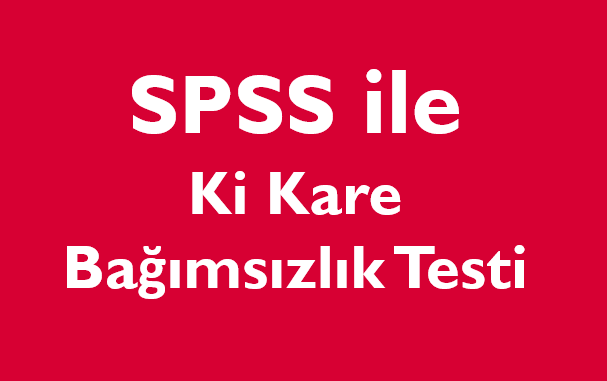 SPSS ile Ki Kare Bağımsızlık Testi