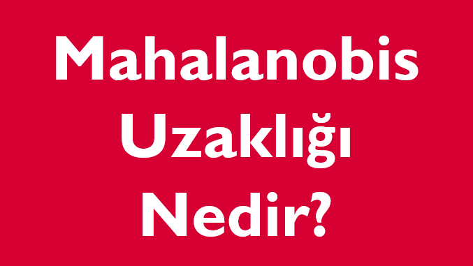 mahalanobis uzaklığı nedir mahalanobis uzaklığı nedir (spss çoklu regresyon)