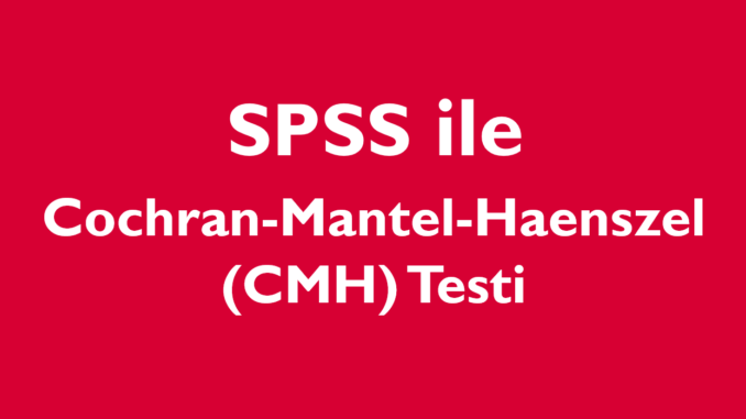 Cochran-Mantel-Haenszel (CMH) Testi Cochran-Mantel-Haenszel (CMH) Testi