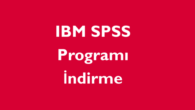 IBM SPSS Programı indirme IBM SPSS Programı indirme