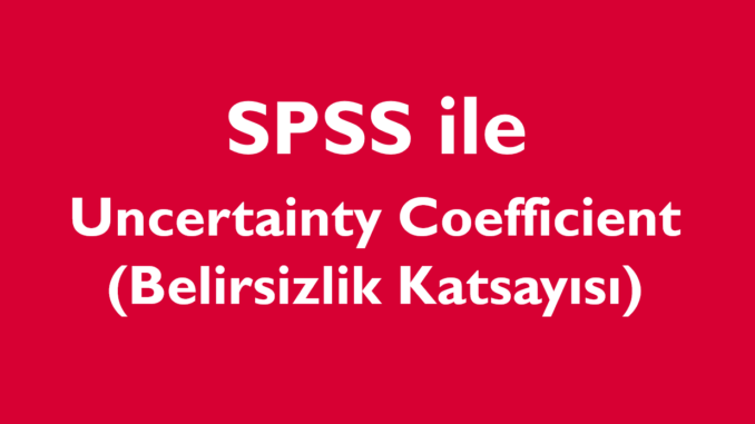 Uncertainty Coefficient (Belirsizlik Katsayısı) Uncertainty Coefficient (Belirsizlik Katsayısı)