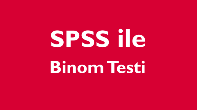 binom testi SPSS ile Binom Testi (Binomial Test)