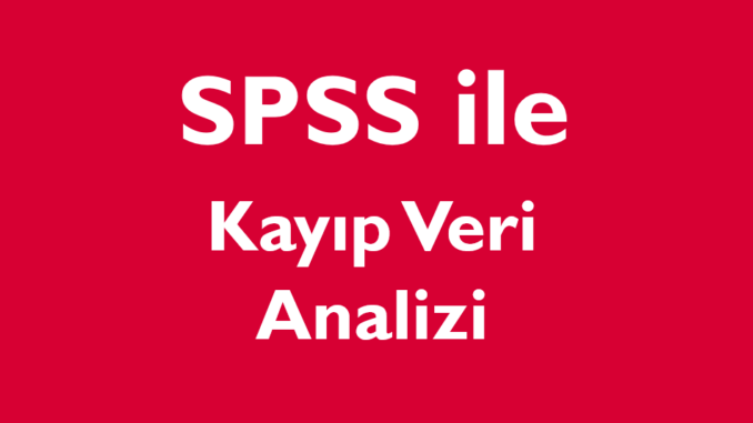 SPSS ile Kayıp Veri Analizi
