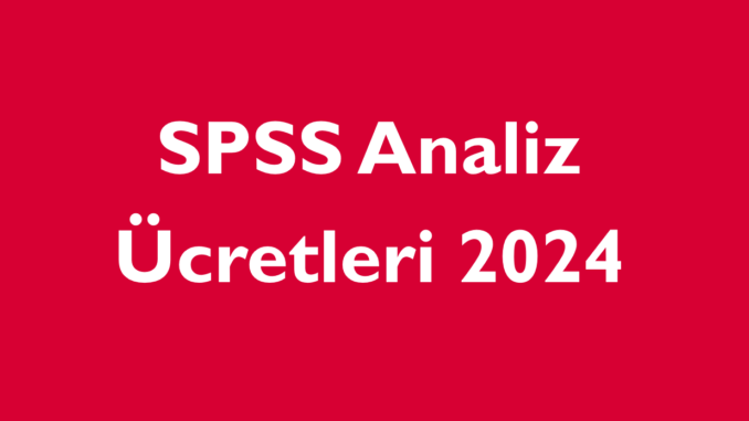 spss analiz ücretleri 2024 spss analiz ücretleri 2024