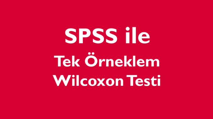 SPSS ile Tek Örneklem Wilcoxon Testi